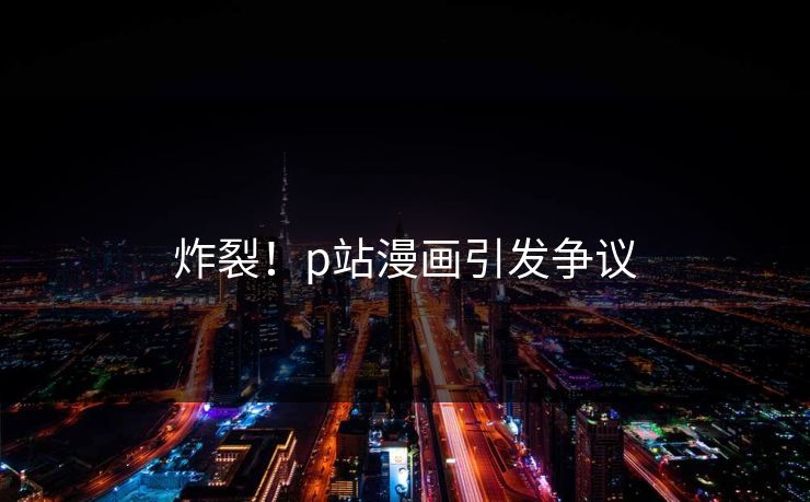 炸裂！p站漫画引发争议