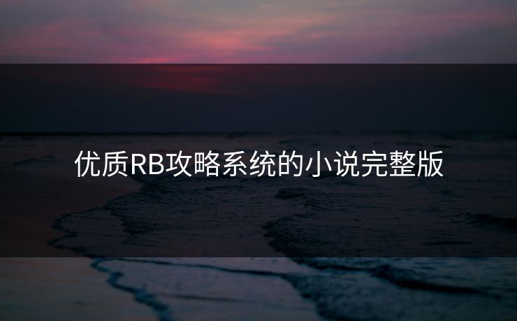 优质RB攻略系统的小说完整版